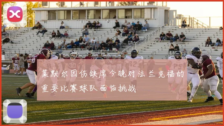 莱默尔因伤缺席今晚对法兰克福的重要比赛球队面临挑战