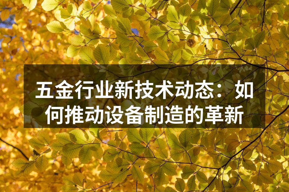 五金行业新技术动态：如何推动设备制造的革新
